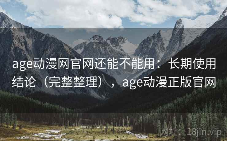 age动漫网官网还能不能用：长期使用结论（完整整理），age动漫正版官网